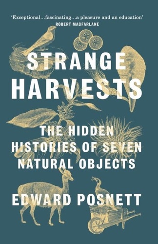 Edward Posnett - Strange Harvests - The Hidden Histories of Seven Natural Objects.