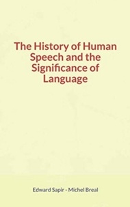 Edward Sapir et Michel Bréal - The History of Human Speech and the Significance of Language.