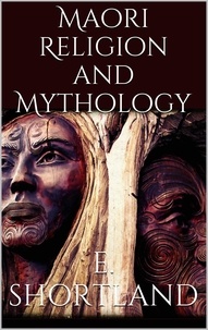 Edward Shortland - Maori Religion and Mythology.