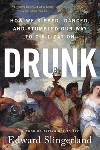 Edward Slingerland - Drunk - How We Sipped, Danced, and Stumbled Our Way to Civilization.