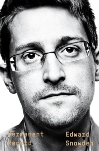 Edward Snowden - Permanent Record - A Memoir of a Reluctant Whistleblower.