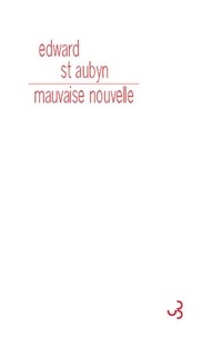 Edward St Aubyn - Mauvaise nouvelle.