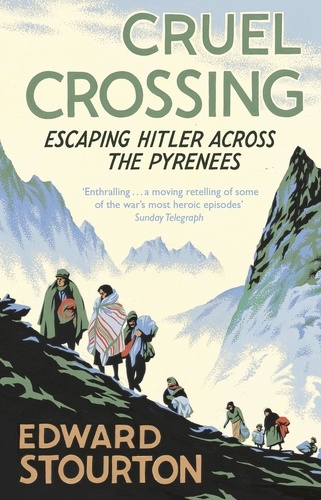 Edward Stourton - Cruel Crossing - Escaping Hitler Across the Pyrenees.