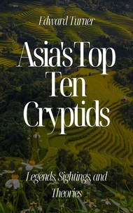  Edward Turner - Asia's Top Ten Cryptids: Legends, Sightings, and Theories.