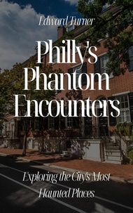  Edward Turner - Philly's Phantom Encounters: Exploring the City's Most Haunted Places.