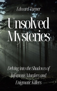 Ebook téléchargeable gratuitement pdf Unsolved Mysteries: Delving into the Shadows of Infamous Murders and Enigmatic Killers FB2 en francais par Edward Turner 9798223354116