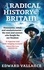 A Radical History of Britain. Visionaries, Rebels and Revolutionaries, the Men and Women Who Fought for Our Freedom