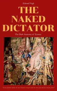 The Naked Dictator - The Dark Anatomy of Tyranny