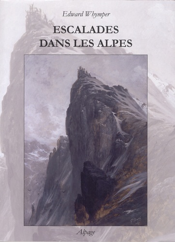 Edward Whymper - Escalades dans les Alpes de 1860 à 1865.