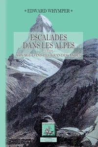 Edward Whymper - Escalades dans les Alpes - Suivi de Voyage dans les grandes Andes.