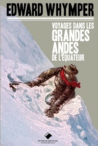 Edward Whymper - Voyage dans les Grandes Andes de l'Equateur.