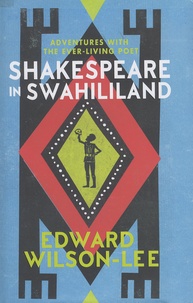 Edward Wilson-Lee - Shakespeare in Swahililand - Adventures With The Ever-Living Poet.