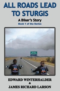 Edward Winterhalder et  James Richard Larson - All Roads Lead To Sturgis: A Biker's Story (Book 1 Of The Series) - A Biker's Story, #1.