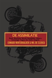  Edward Winterhalder et  Wil De Clercq - De Assimilatie: Rock Machine Wordt Bandidos – Bikers Verenigd Tegen De Hells Angels.