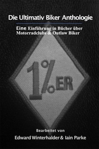  Edward Winterhalder et  Iain Parke - Die Ultimativ Biker Anthologie: Eine Einführung in Bücher über Motorradclubs &amp; Outlaw Bikers.
