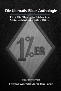 Die Ultimativ Biker Anthologie: Eine Einführung in Bücher über Motorradclubs &amp; Outlaw Bikers