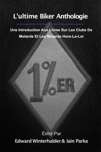  Edward Winterhalder et  Iain Parke - L'ultime Anthologie Biker: Une Introduction Aux Livres Sur Les Clubs De Motards Et Les Motards Hors-La-Loi.