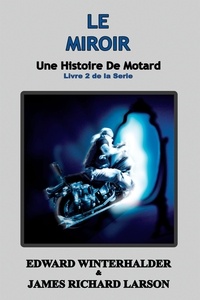  Edward Winterhalder et  James Richard Larson - Le Miroir: Une Histoire De Motard (Livre 2 De La Serie) - Une Histoire De Motard, #2.
