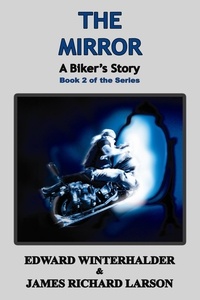  Edward Winterhalder et  James Richard Larson - The Mirror: A Biker's Story (Book 2 Of The Series) - A Biker's Story, #2.