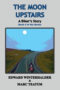  Edward Winterhalder et  Marc Teatum - The Moon Upstairs: A Biker's Story (Book 4 Of The Series) - A Biker's Story, #4.