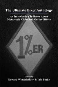 The Ultimate Biker Anthology: An Introduction To Books About Motorcycle Clubs &amp; Outlaw Bikers