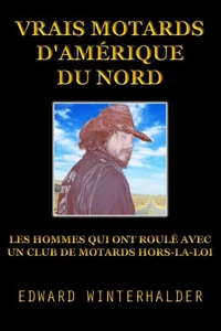 Vrais Motards D'Amérique Du Nord: Les Hommes Qui Ont Roulé Avec Un Club De Motards Hors-La-Loi