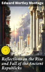Reflections on the Rise and Fall of the Ancient Republicks