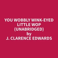 You Wobbly Wink-Eyed Little Wop (Unabridged)