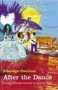 Edwidge Danticat - After The Dance - A Walk Through Carnival in Jacmel, Haiti.