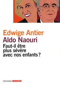 Edwige Antier et Aldo Naouri - Faut-il être plus sévère avec nos enfants ?.