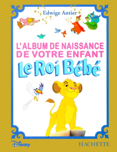 L Album De Naissance De Votre Enfant Le Roi Bebe De Edwige Antier Album Livre Decitre
