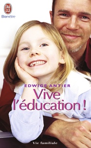 Edwige Antier - Vive l'éducation ! - Ce qui doit changer pour que nos enfants retrouvent le goût d'apprendre.