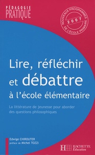 Edwige Chirouter - Lire, réfléchir et débattre à l'école - La littérature de jeunesse pour aborder des questions philosophiques.