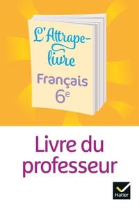 Edwige Honnet et Bettina Bolle-Nicolas - Français 6e L'Attrape-livre - Livre du professeur.