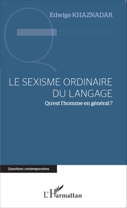 Edwige Khaznadar - Le sexisme ordinaire du langage - Qu'est l'homme en général ?.