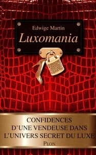 Edwige Martin - Luxomania - Confidences d'une vendeuse dans l'univers secret du luxe.