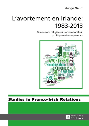 Edwige Nault - L'avortement en Irlande : 1983-2013 - Dimensions religieuses, socioculturelles, politiques et européennes.