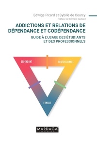 Edwige Picard et Sybille de Courcy - Addictions et relations de dépendance et codépendance - Guide à l'usage des étudiants et des professionnels.