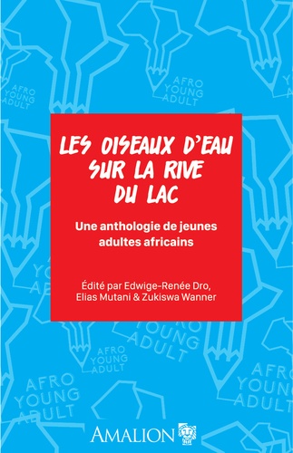 Edwige-renee Dro et Elias Mutani - Les oiseaux d'eau sur la rive du lac - Une anthologie de jeunes adultes africains.