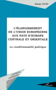 L'Elargissement De L'Union Europeenne Aux Pays D'Europe Centrale Et Orientale. La Conditionnalite Politique