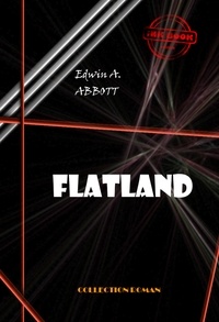 Edwin A. Abbott - Flatland - édition intégrale & entièrement illustrée.