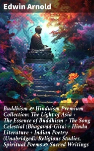 Buddhism &amp; Hinduism Premium Collection: The Light of Asia + The Essence of Buddhism + The Song Celestial (Bhagavad-Gita) + Hindu Literature + Indian Poetry (Unabridged): Religious Studies, Spiritual Poems &amp; Sacred Writings