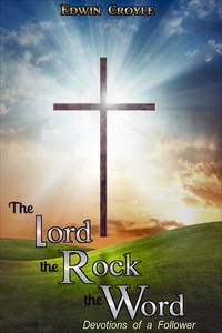The Lord, the Rock, the Word    Devotions of a Follower