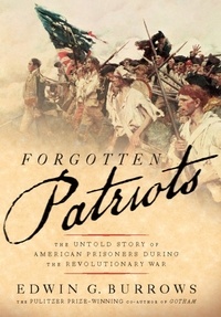 Edwin G. Burrows - Forgotten Patriots - The Untold Story of American Prisoners During the Revolutionary War.