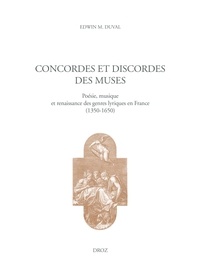 Edwin M. Duval - Concordes et discordes des muses - Poésie, musique et renaissance des genres lyriques en France (1350-1650).
