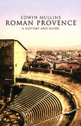 Edwin Mullins - Roman Provence - A History and Guide.