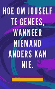 Hoe om Jouself te Genees, Wanneer Niemand Anders kan nie.