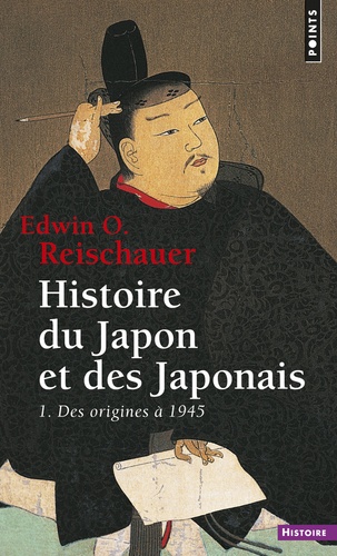 Edwin Reischauer - Histoire du Japon et des japonais Tome 1 : Des origines à 1945.