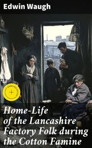 Home-Life of the Lancashire Factory Folk during the Cotton Famine