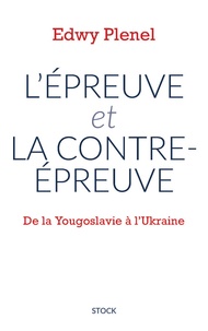Edwy Plenel - L'épreuve et la contre-épreuve - De la Yougoslavie à l'Ukraine.